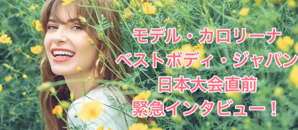 【カロリーナ】ベストボディ・ジャパン 日本大会直前 緊急インタビュー!